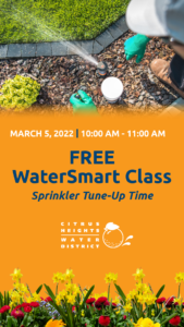 March 5, 2022 10am to 11am Free WaterSmart Class. Sprinkler Tune-up TIme. Citrus Heights Water District logo.